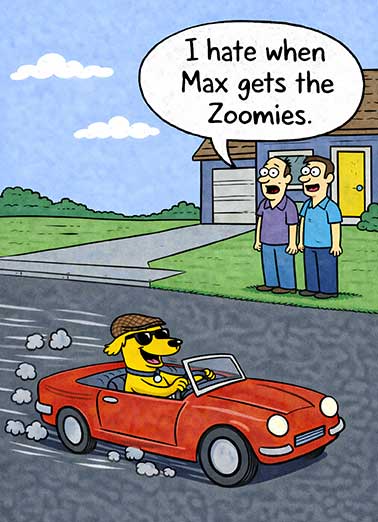 Max Zoomies Funny Birthday     Get in gear and celebrate!